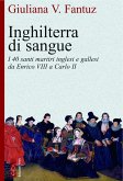 Inghilterra di sangue. I 40 santi martiri inglesi e gallesi da Enrico VIII a Carlo II Inghilterra di sangue. I 40 santi martiri inglesi e gallesi da Enrico VIII a Carlo II