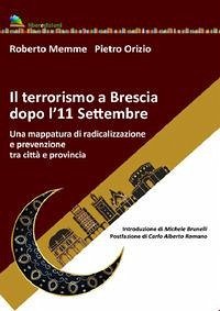 Il terrorismo a Brescia dopo l'11 settembre. Una mappatura di radicalizzazione e prevenzione tra città e provincia - Memme, Roberto; Orizio, Pietro Il terrorismo a Brescia dopo l'11 settembre. Una mappatura di radicalizzazione e prevenzione tra città e provincia - Memme, Roberto; Orizio, Pietro