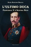 L' ultimo duca. Francesco V d'Austria Este L' ultimo duca. Francesco V d'Austria Este