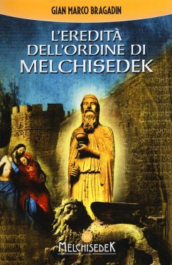 L' eredità dell'Ordine di Melchisedek - Bragadin, Gian Marco L' eredità dell'Ordine di Melchisedek - Bragadin, Gian Marco