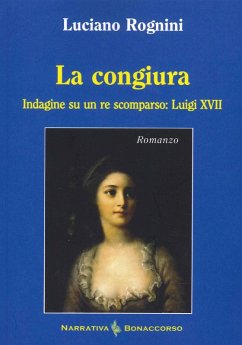 La congiura. Indagine su un re scomparso: Luigi XVII - Rognini, Luciano