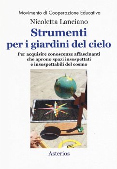 Strumenti per i giardini del cielo. Strumenti per i giardini del cielo. Materiali per le classi, per i musei, per i parchi, per la formazione degli insegnanti e degli animatori culturali - Lanciano, Nicoletta