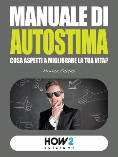 Manuale di autostima. Cosa aspetti a migliorare la tua vita? - Scalici, Monica
