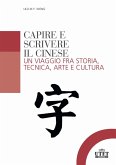 Capire e scrivere il cinese. Un viaggio fra storia, tecnica, arte e cultura Capire e scrivere il cinese. Un viaggio fra storia, tecnica, arte e cultura