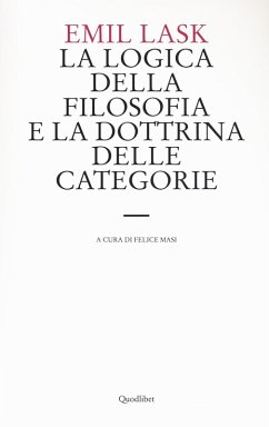 La logica della filosofia e la dottrina delle categorie. Uno studio sull'ambito di sovranità della forma logica - Lask, Emil