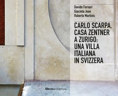 Carlo Scarpa. Casa Zentner a Zurigo: una villa italiana in Svizzera - Fornari, Davide; Jean, Giacinta; Martinis, Roberta Carlo Scarpa. Casa Zentner a Zurigo: una villa italiana in Svizzera - Fornari, Davide; Jean, Giacinta; Martinis, Roberta