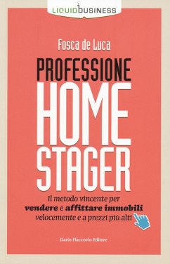 Professione home stager. Il metodo vincente per vendere e affittare immobili velocemente e a prezzi più alti - de Luca, Fosca Professione home stager. Il metodo vincente per vendere e affittare immobili velocemente e a prezzi più alti - de Luca, Fosca