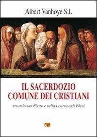 Il sacerdozio comune dei cristiani. Secondo San Pietro e nella lettera agli Ebrei - Vanhoye, Albert