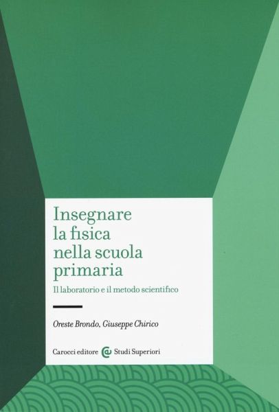 Insegnare la fisica nella scuola primaria. Il laboratorio e il metodo scientifico Insegnare la fisica nella scuola primaria. Il laboratorio e il metodo scientifico