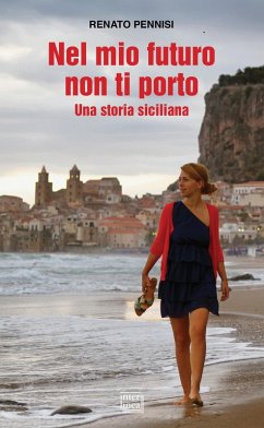 Nel mio futuro non ti porto. Una storia siciliana - Pennisi, Renato