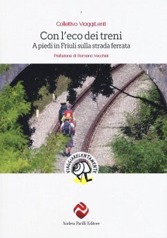 Con l'eco dei treni. A piedi in Friuli sulla strada ferrata Con l'eco dei treni. A piedi in Friuli sulla strada ferrata