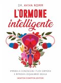 L' ormone intelligente. Impara a conoscere i tuoi ormoni e ritrova l'equilibrio ideale L' ormone intelligente. Impara a conoscere i tuoi ormoni e ritrova l'equilibrio ideale