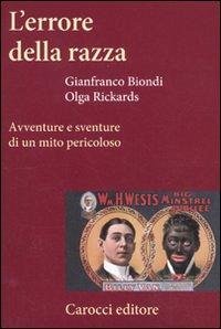 L' errore della razza. Avventure e sventure di un mito pericoloso - Biondi, Gianfranco; Rickards, Olga