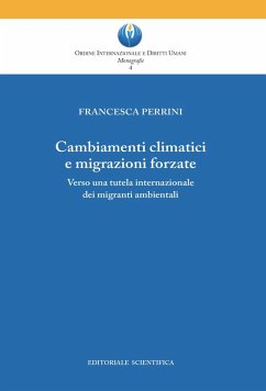 Cambiamenti climatici e migrazioni forzate. Verso una tutela internazionale dei migranti ambientali - Perrini, Francesca