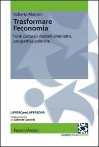 Cover Trasformare l'economia. Fonti culturali, modelli alternativi, prospettive politiche
