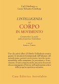 L' intelligenza del corpo in movimento. Comprendere la psiche dalla prospettiva Feldenkrais