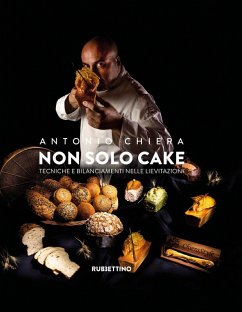 Non solo cake. Tecniche e bilanciamenti nelle lievitazioni - Chiera, Antonio