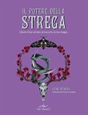 Il potere della strega. Libera il tuo istinto, la tua arte, la tua magia Il potere della strega. Libera il tuo istinto, la tua arte, la tua magia
