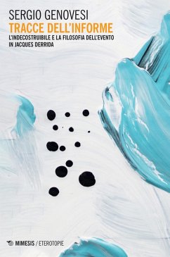 Tracce dell'informe. L'indecostruibile e la filosofia dell'evento in Jacques Derrida - Genovesi, Sergio Tracce dell'informe. L'indecostruibile e la filosofia dell'evento in Jacques Derrida - Genovesi, Sergio