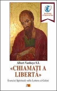 «Chiamati a libertà». Esercizi spirituali sulla Lettera ai Galati - Vanhoye, Albert