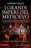 I grandi imperi del Medioevo. Da Costantino, primo imperatore cristiano, a Carlo Magno, il padre dell'Europa moderna
