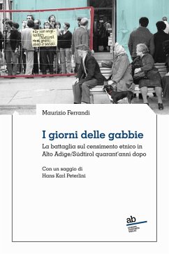 I giorni delle gabbie. La battaglia sul censimento etnico in Alto Adige/Südtirol quarant'anni dopo - Ferrandi, Maurizio; Peterlini, Hans Karl