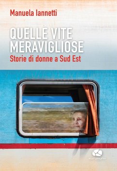 Quelle vite meravigliose. Storie di donne a Sud Est - Iannetti, Manuela Quelle vite meravigliose. Storie di donne a Sud Est - Iannetti, Manuela