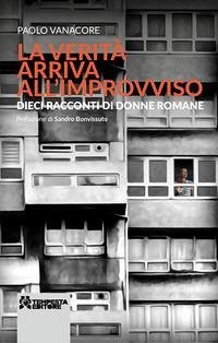 La verità arriva all'improvviso. Dieci racconti di donne romane Cover La verità arriva all'improvviso. Dieci racconti di donne romane