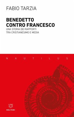 Benedetto contro Francesco. Una storia dei rapporti tra Cristianesimo e media - Tarzia, Fabio