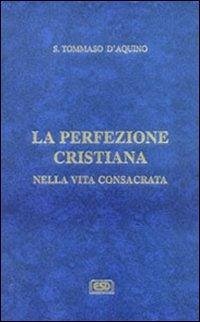 La difesa degli ordini religiosi. La perfezione cristiana nella vita consacrata - Tommaso, D'Aquino (San)