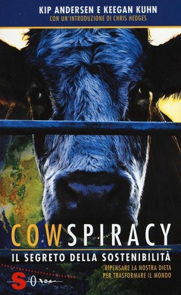 Cowspiracy. Il segreto della sostenibilità. Ripensare la nostra dieta per trasformare il mondo Cowspiracy. Il segreto della sostenibilità. Ripensare la nostra dieta per trasformare il mondo