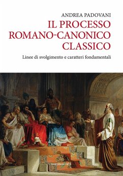 Il processo romano-canonico classico. Linee di svolgimento e caratteri fondamentali - Padovani, Andrea