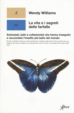 Cover La vita e i segreti delle farfalle. Scienziati, ladri e collezionisti che hanno inseguito e raccontato l'insetto più bello del mondo