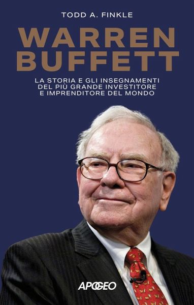 Warren Buffett. La storia e gli insegnamenti del più grande investitore e imprenditore del mondo Warren Buffett. La storia e gli insegnamenti del più grande investitore e imprenditore del mondo