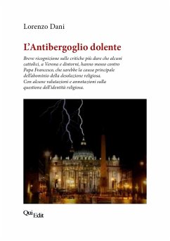 L'Antibergoglio dolente. Breve ricognizione sulle critiche più dure che alcuni cattolici, a Verona e dintorni, hanno mosso contro Papa Francesco - Dani, Lorenzo