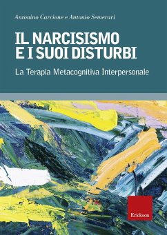 Il narcisismo e i suoi disturbi. La terapia metacognitiva interpersonale - Carcione, Antonino; Semerari, Antonio