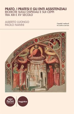 Prato, i Pratesi e gli enti assistenziali. Ricerche sugli ospedali e sui ceppi tra XIII e XV secolo - Luongo, Alberto; Nanni, Paolo