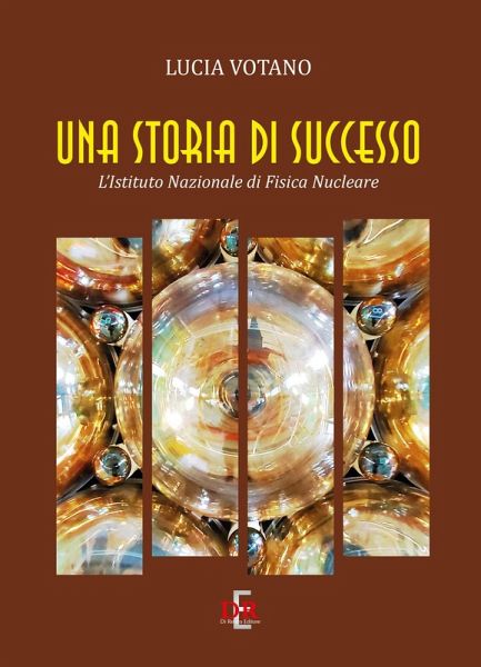 Una storia di successo. L'Istituto Nazionale di Fisica Nucleare Una storia di successo. L'Istituto Nazionale di Fisica Nucleare