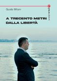 A trecento metri dalla libertà A trecento metri dalla libertà