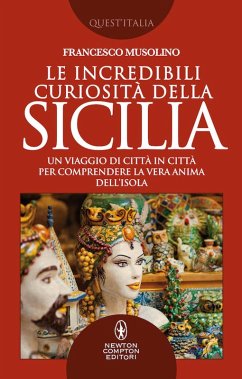Le incredibili curiosità della Sicilia. Un viaggio di città in città per comprendere la vera anima dell'isola - Musolino, Francesco