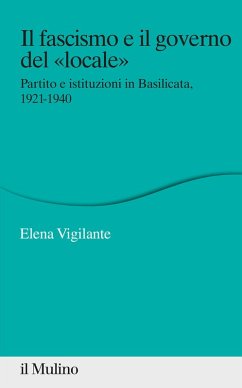 Il fascismo e il governo del «locale». Partito e istituzioni in Basilicata. 1921-1940 - Vigilante, Elena