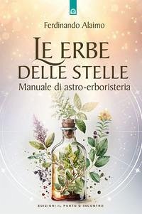 Le erbe delle stelle. Manuale di astro-erboristeria - Alaimo, Ferdinando