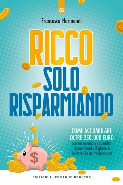 Cover Ricco solo risparmiando. Come accumulare oltre 250.000 euro con un normale stipendio, risparmiando il giusto e investendo in modo sicuro