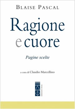 Ragione e cuore. Pagine scelte - Pascal, Blaise
