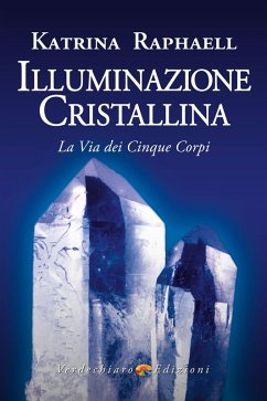 Illuminazione cristallina. La via dei cinque corpi - Raphaell, Katrina