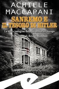 Sanremo e il tesoro di Hitler. La terza indagine del commissario Orengo - Maccapani, Achille
