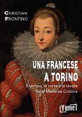 Una francese a Torino. Il tempo, la corte e la tavola della madama Cristina Una francese a Torino. Il tempo, la corte e la tavola della madama Cristina