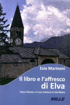 Il libro e l'affresco di Elva. Hans Clemer e il suo mistero in Val Maira - Marinoni, Ezio