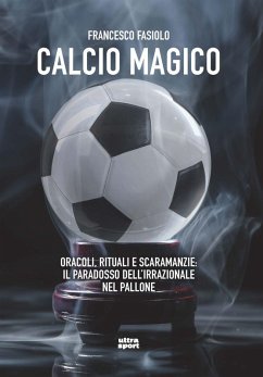 Cover Calcio magico. Oracoli, rituali e scaramanzie: il paradosso dell'irrazionale nel pallone
