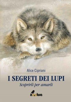 I segreti dei lupi. Scoprirli per amarli - Cipriani, Alice